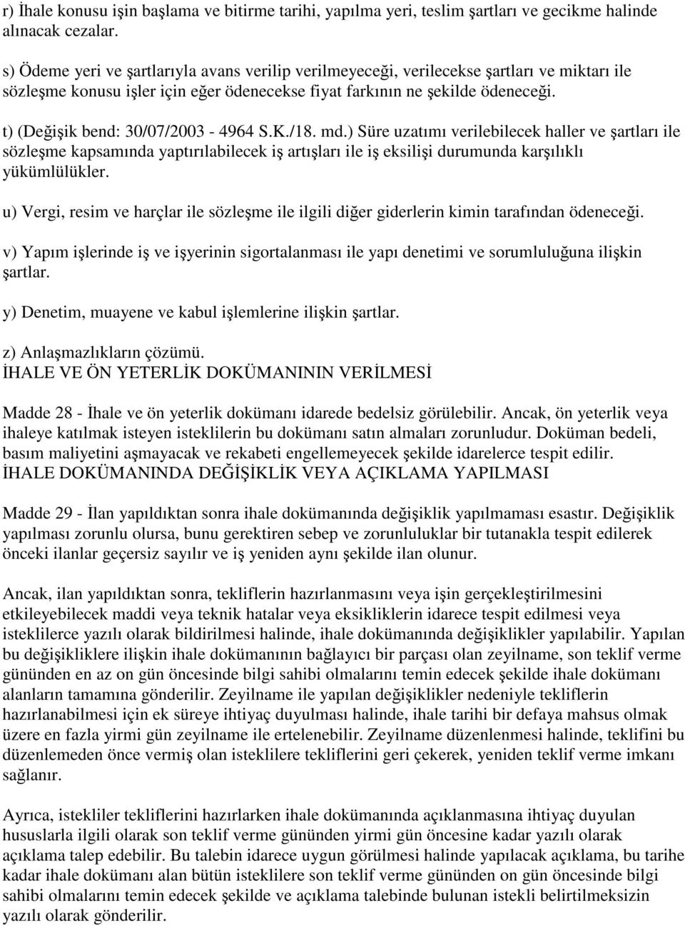 t) (Değişik bend: 30/07/2003-4964 S.K./18. md.) Süre uzatımı verilebilecek haller ve şartları ile sözleşme kapsamında yaptırılabilecek iş artışları ile iş eksilişi durumunda karşılıklı yükümlülükler.