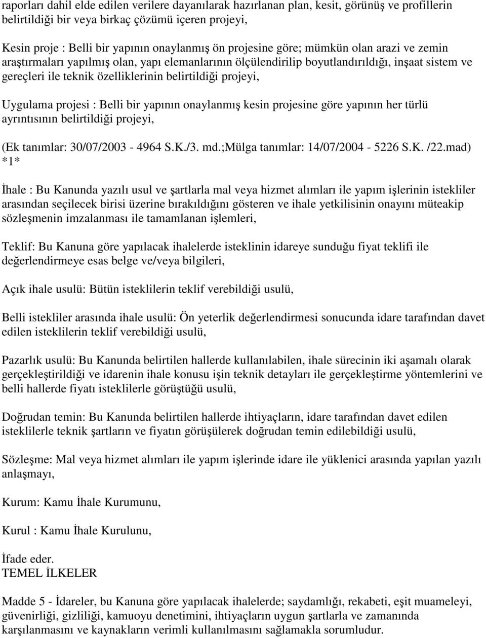 Uygulama projesi : Belli bir yapının onaylanmış kesin projesine göre yapının her türlü ayrıntısının belirtildiği projeyi, (Ek tanımlar: 30/07/2003-4964 S.K./3. md.;mülga tanımlar: 14/07/2004-5226 S.K. /22.