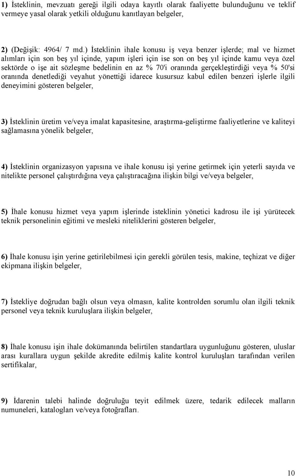 az % 70'i oranında gerçekleştirdiği veya % 50'si oranında denetlediği veyahut yönettiği idarece kusursuz kabul edilen benzeri işlerle ilgili deneyimini gösteren belgeler, 3) İsteklinin üretim ve/veya