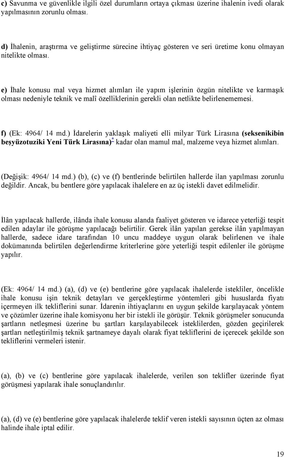 e) İhale konusu mal veya hizmet alımları ile yapım işlerinin özgün nitelikte ve karmaşık olması nedeniyle teknik ve malî özelliklerinin gerekli olan netlikte belirlenememesi. f) (Ek: 4964/ 14 md.