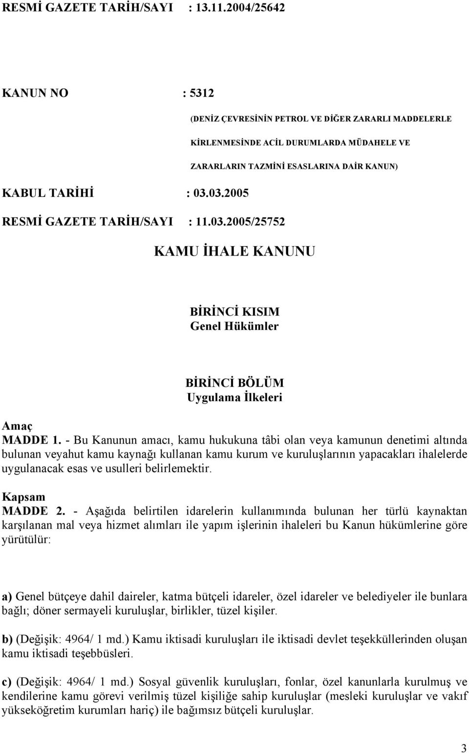 03.2005 RESMİ GAZETE TARİH/SAYI : 11.03.2005/25752 KAMU İHALE KANUNU BİRİNCİ KISIM Genel Hükümler BİRİNCİ BÖLÜM Uygulama İlkeleri Amaç MADDE 1.