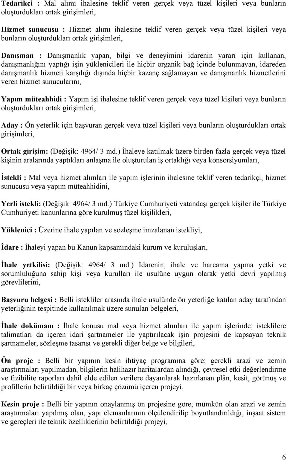 bağ içinde bulunmayan, idareden danışmanlık hizmeti karşılığı dışında hiçbir kazanç sağlamayan ve danışmanlık hizmetlerini veren hizmet sunucularını, Yapım müteahhidi : Yapım işi ihalesine teklif