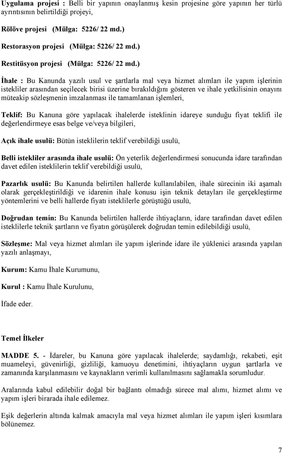 ) İhale : Bu Kanunda yazılı usul ve şartlarla mal veya hizmet alımları ile yapım işlerinin istekliler arasından seçilecek birisi üzerine bırakıldığını gösteren ve ihale yetkilisinin onayını müteakip