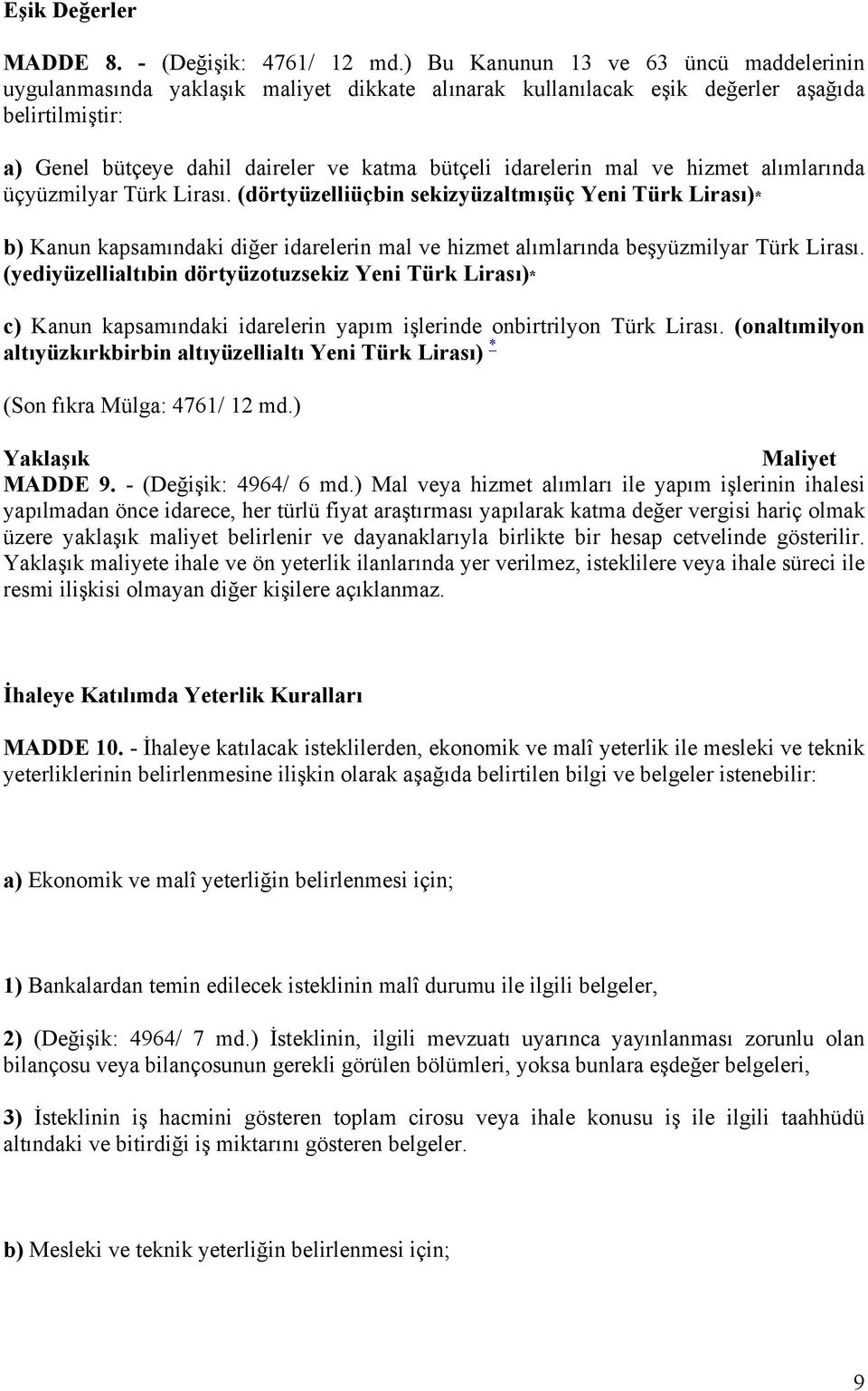 mal ve hizmet alımlarında üçyüzmilyar Türk Lirası. (dörtyüzelliüçbin sekizyüzaltmışüç Yeni Türk Lirası)* b) Kanun kapsamındaki diğer idarelerin mal ve hizmet alımlarında beşyüzmilyar Türk Lirası.