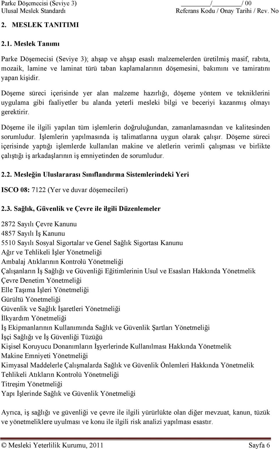 kişidir. Döşeme süreci içerisinde yer alan malzeme hazırlığı, döşeme yöntem ve tekniklerini uygulama gibi faaliyetler bu alanda yeterli mesleki bilgi ve beceriyi kazanmış olmayı gerektirir.