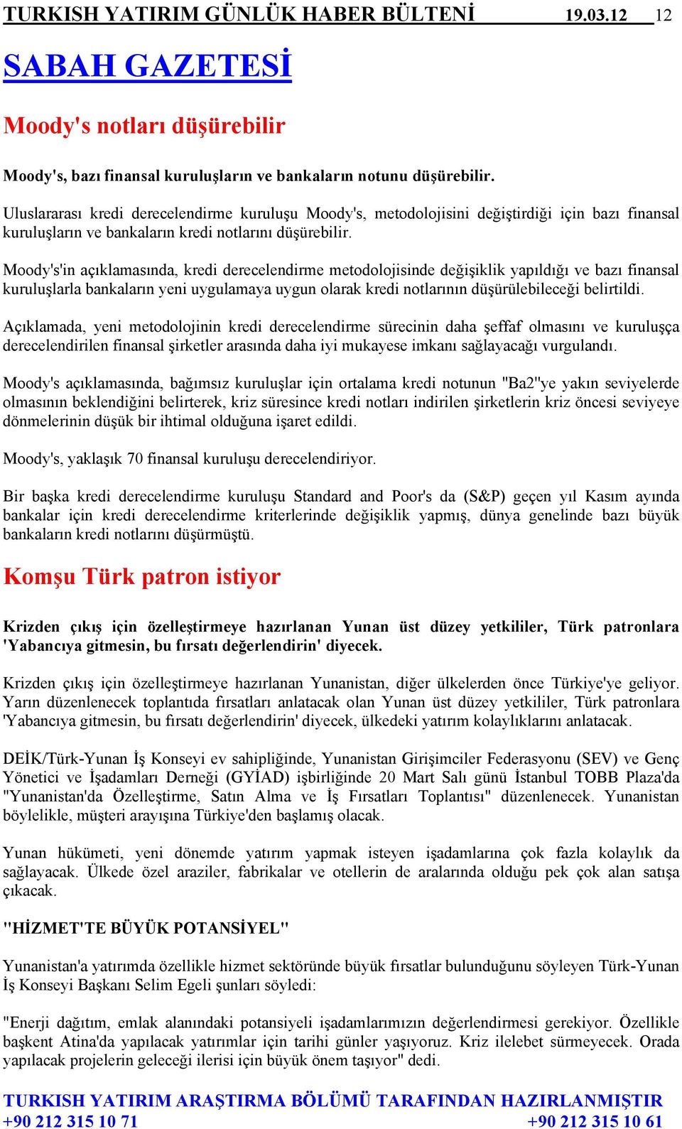 Moody's'in açıklamasında, kredi derecelendirme metodolojisinde değişiklik yapıldığı ve bazı finansal kuruluşlarla bankaların yeni uygulamaya uygun olarak kredi notlarının düşürülebileceği belirtildi.