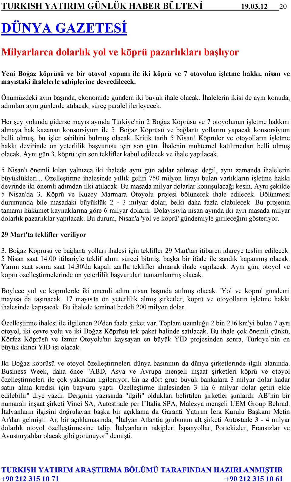 sahiplerine devredilecek. Önümüzdeki ayın başında, ekonomide gündem iki büyük ihale olacak. İhalelerin ikisi de aynı konuda, adımları aynı günlerde atılacak, süreç paralel ilerleyecek.