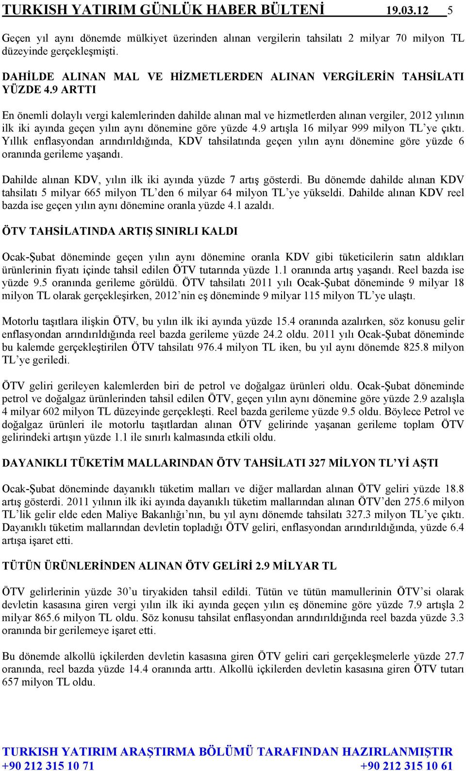 9 ARTTI En önemli dolaylı vergi kalemlerinden dahilde alınan mal ve hizmetlerden alınan vergiler, 2012 yılının ilk iki ayında geçen yılın aynı dönemine göre yüzde 4.