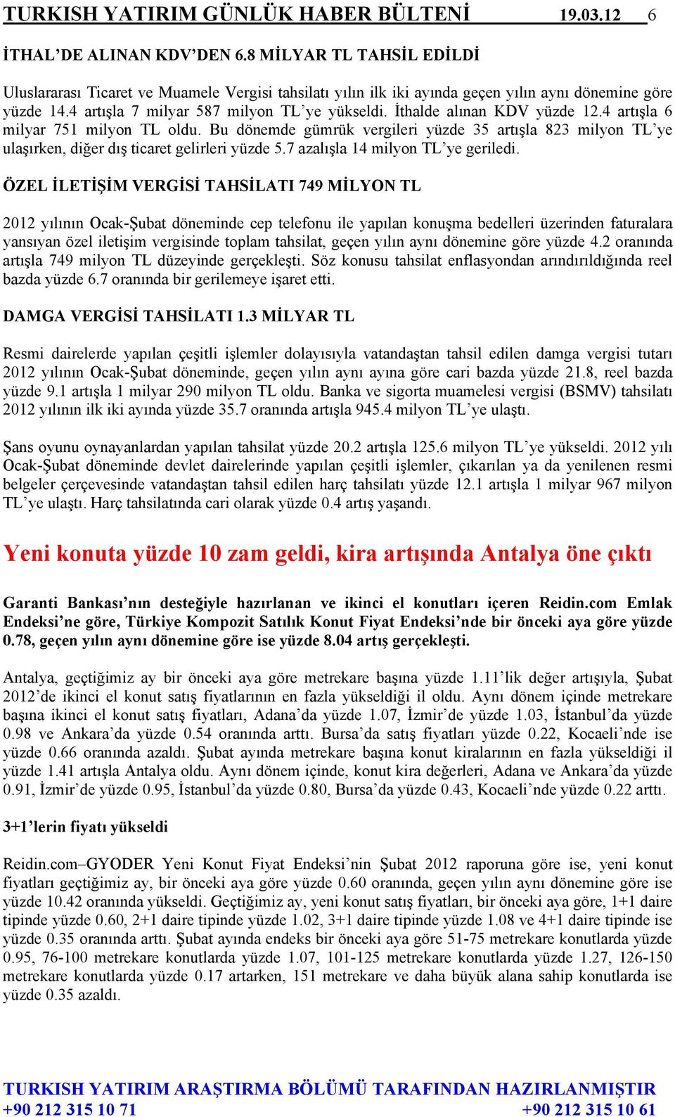 İthalde alınan KDV yüzde 12.4 artışla 6 milyar 751 milyon TL oldu. Bu dönemde gümrük vergileri yüzde 35 artışla 823 milyon TL ye ulaşırken, diğer dış ticaret gelirleri yüzde 5.