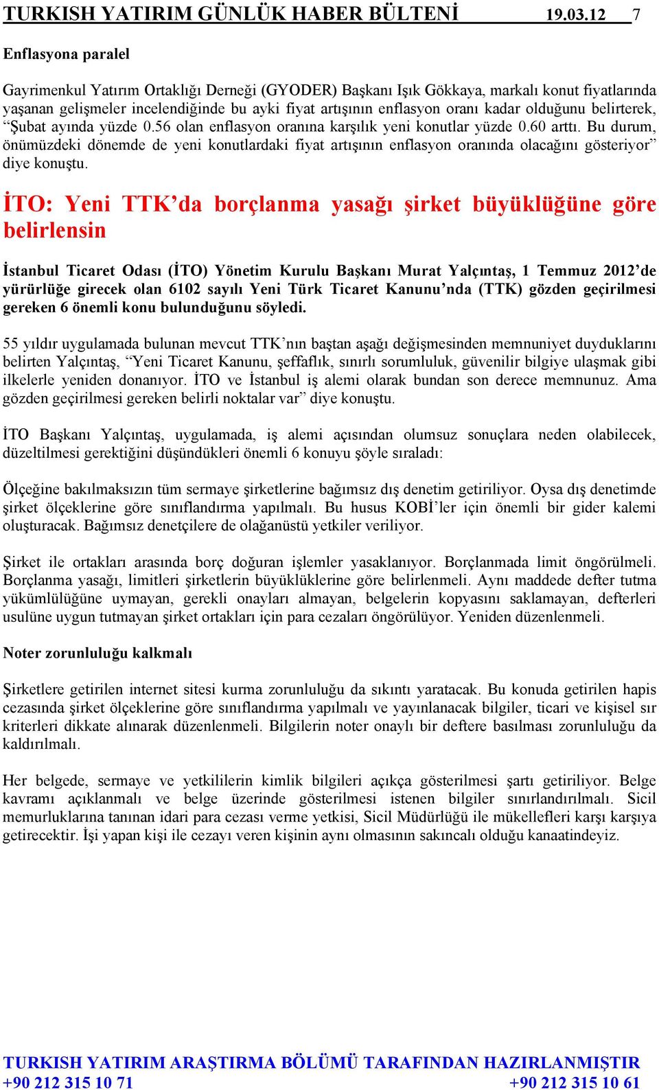 olduğunu belirterek, Şubat ayında yüzde 0.56 olan enflasyon oranına karşılık yeni konutlar yüzde 0.60 arttı.