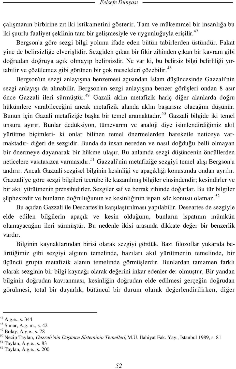 Sezgiden çıkan bir fikir zihinden çıkan bir kavram gibi doğrudan doğruya açık olmayıp belirsizdir.