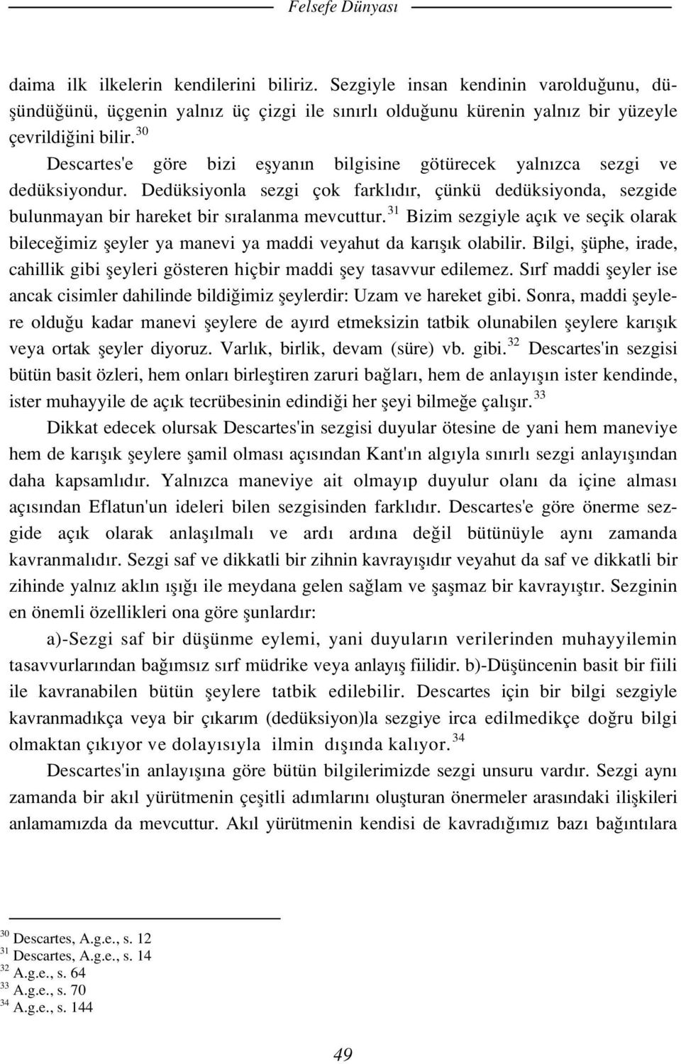 31 Bizim sezgiyle açık ve seçik olarak bileceğimiz şeyler ya manevi ya maddi veyahut da karışık olabilir. Bilgi, şüphe, irade, cahillik gibi şeyleri gösteren hiçbir maddi şey tasavvur edilemez.