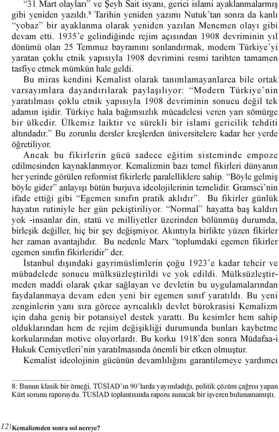 1935 e gelindiğinde rejim açısından 1908 devriminin yıl dönümü olan 25 Temmuz bayramını sonlandırmak, modern Türkiye yi yaratan çoklu etnik yapısıyla 1908 devrimini resmi tarihten tamamen tasfiye