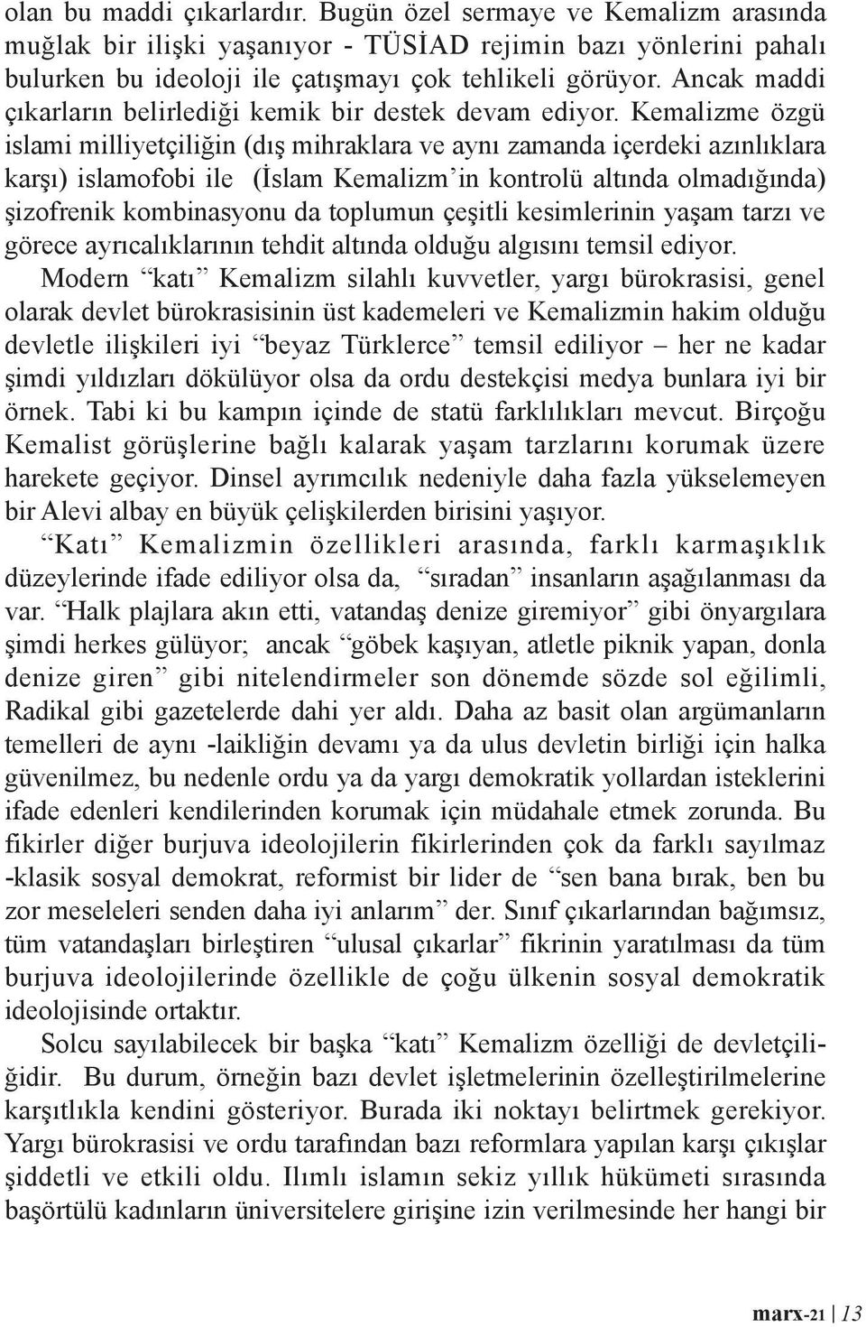 Kemalizme özgü islami milliyetçiliğin (dış mihraklara ve aynı zamanda içerdeki azınlıklara karşı) islamofobi ile (İslam Kemalizm in kontrolü altında olmadığında) şizofrenik kombinasyonu da toplumun