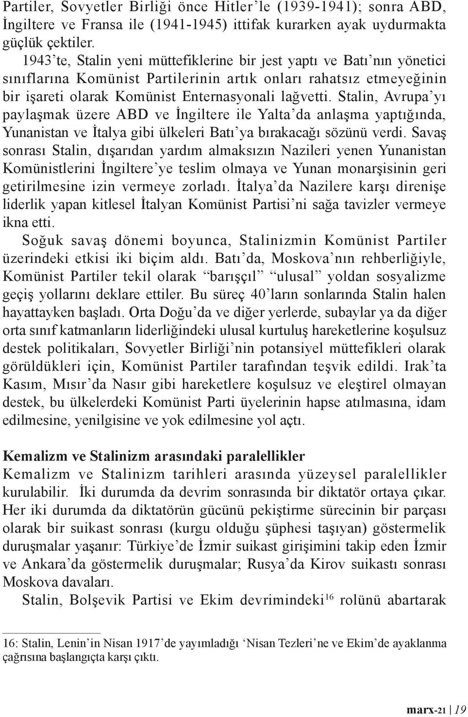 Stalin, Avrupa yı paylaşmak üzere ABD ve İngiltere ile Yalta da anlaşma yaptığında, Yunanistan ve İtalya gibi ülkeleri Batı ya bırakacağı sözünü verdi.