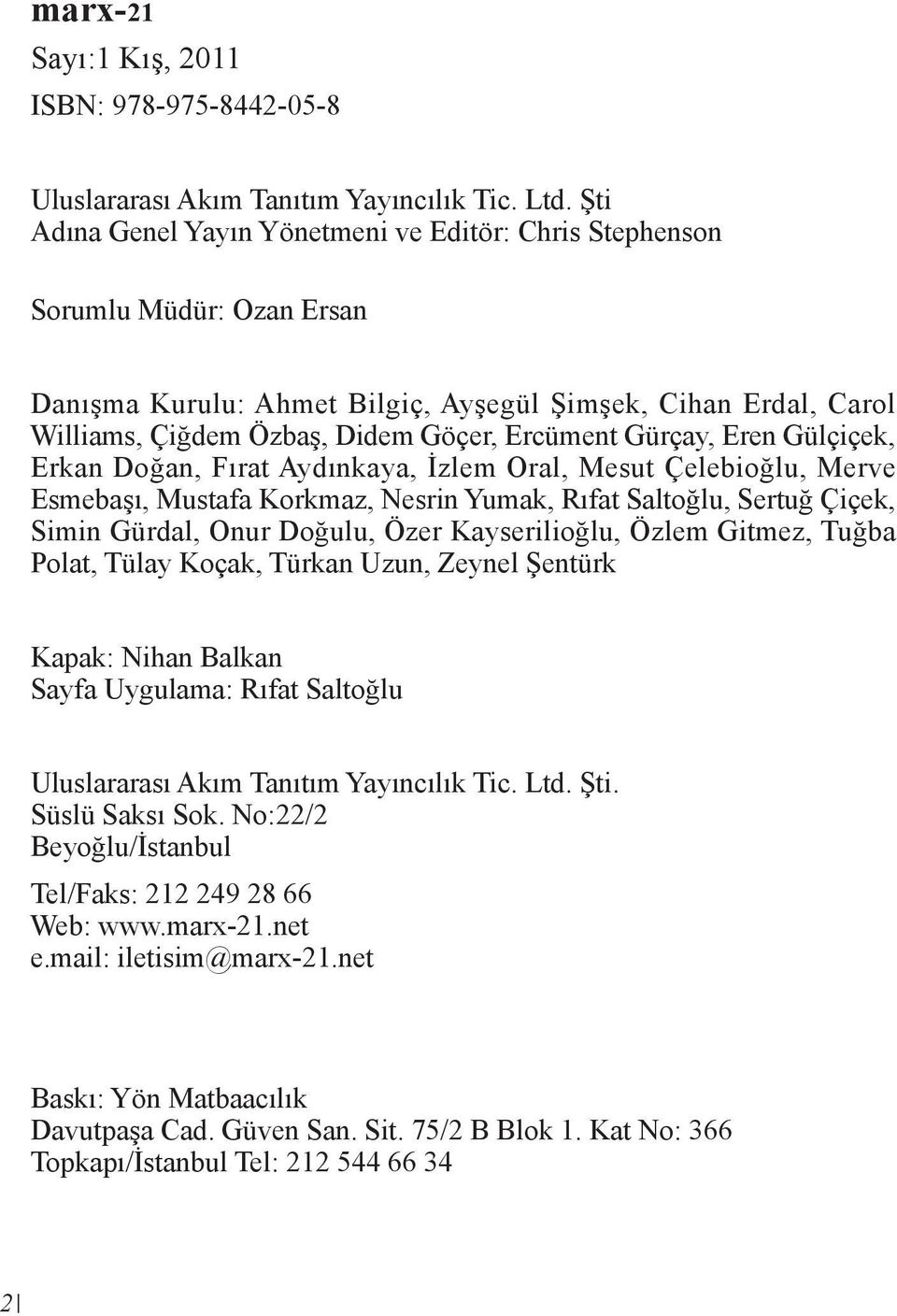 Gürçay, Eren Gülçiçek, Erkan Doğan, Fırat Aydınkaya, İzlem Oral, Mesut Çelebioğlu, Merve Esmebaşı, Mustafa Korkmaz, Nesrin Yumak, Rıfat Saltoğlu, Sertuğ Çiçek, Simin Gürdal, Onur Doğulu, Özer