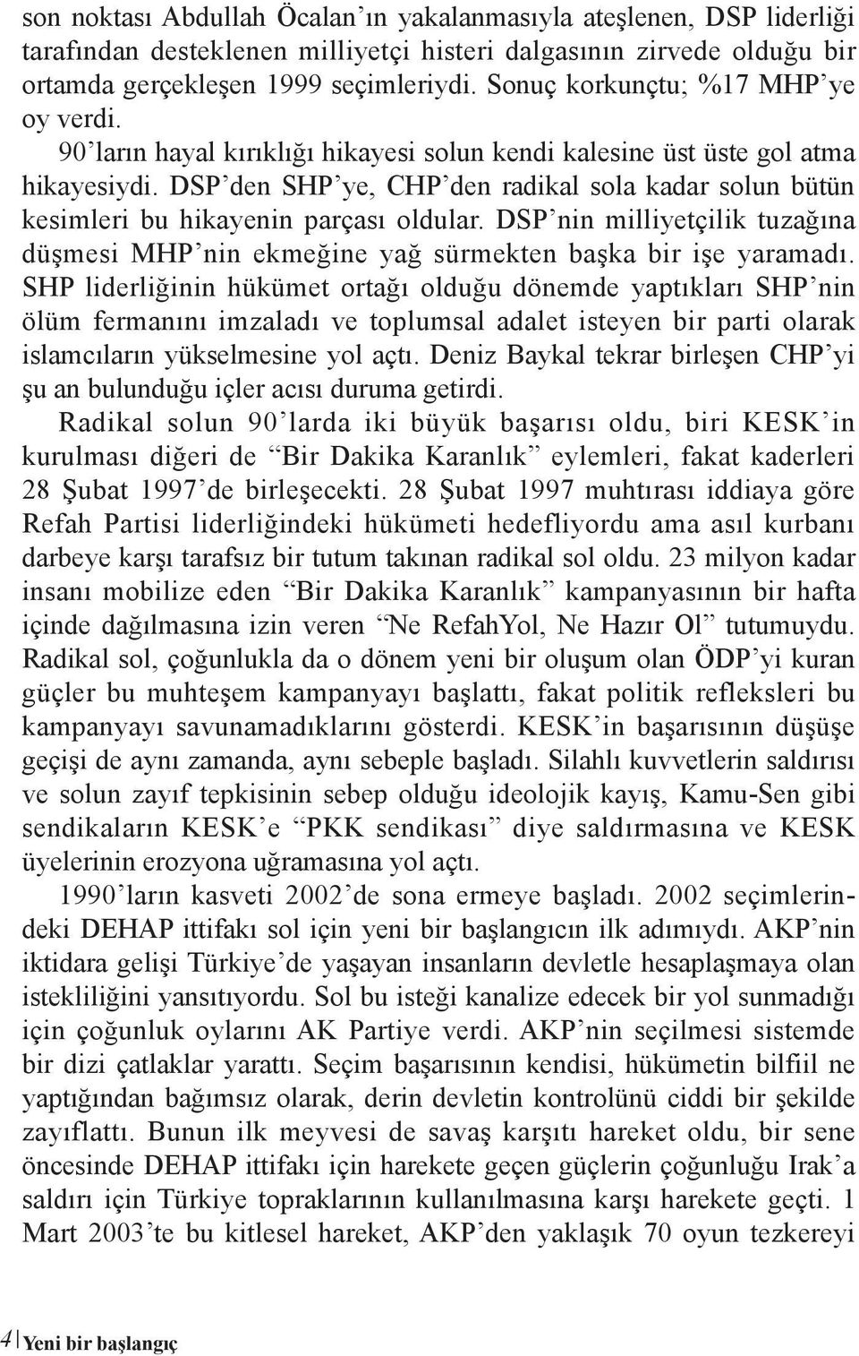 DSP den SHP ye, CHP den radikal sola kadar solun bütün kesimleri bu hikayenin parçası oldular. DSP nin milliyetçilik tuzağına düşmesi MHP nin ekmeğine yağ sürmekten başka bir işe yaramadı.