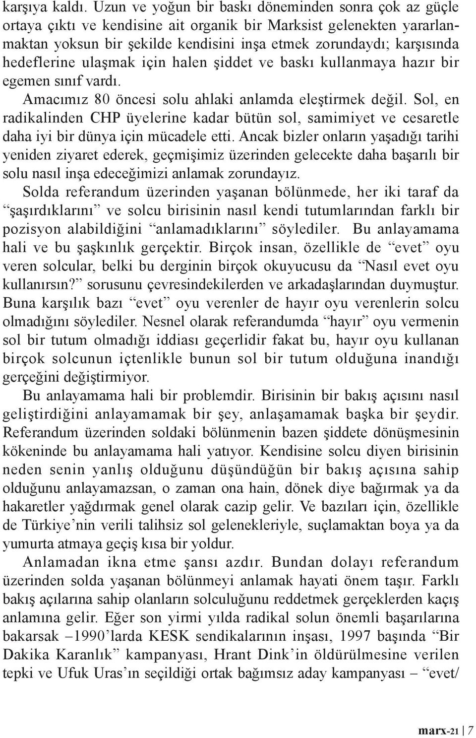 hedeflerine ulaşmak için halen şiddet ve baskı kullanmaya hazır bir egemen sınıf vardı. Amacımız 80 öncesi solu ahlaki anlamda eleştirmek değil.