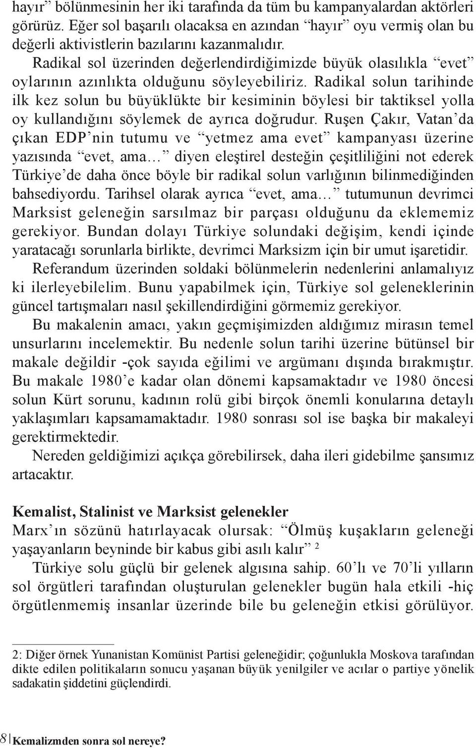 Radikal solun tarihinde ilk kez solun bu büyüklükte bir kesiminin böylesi bir taktiksel yolla oy kullandığını söylemek de ayrıca doğrudur.