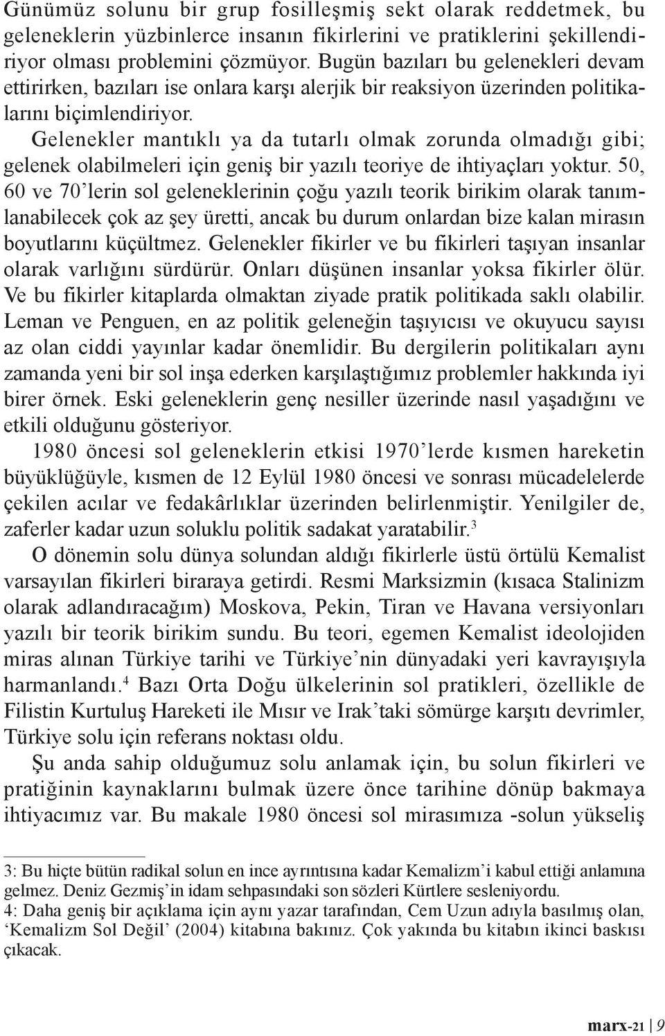 Gelenekler mantıklı ya da tutarlı olmak zorunda olmadığı gibi; gelenek olabilmeleri için geniş bir yazılı teoriye de ihtiyaçları yoktur.