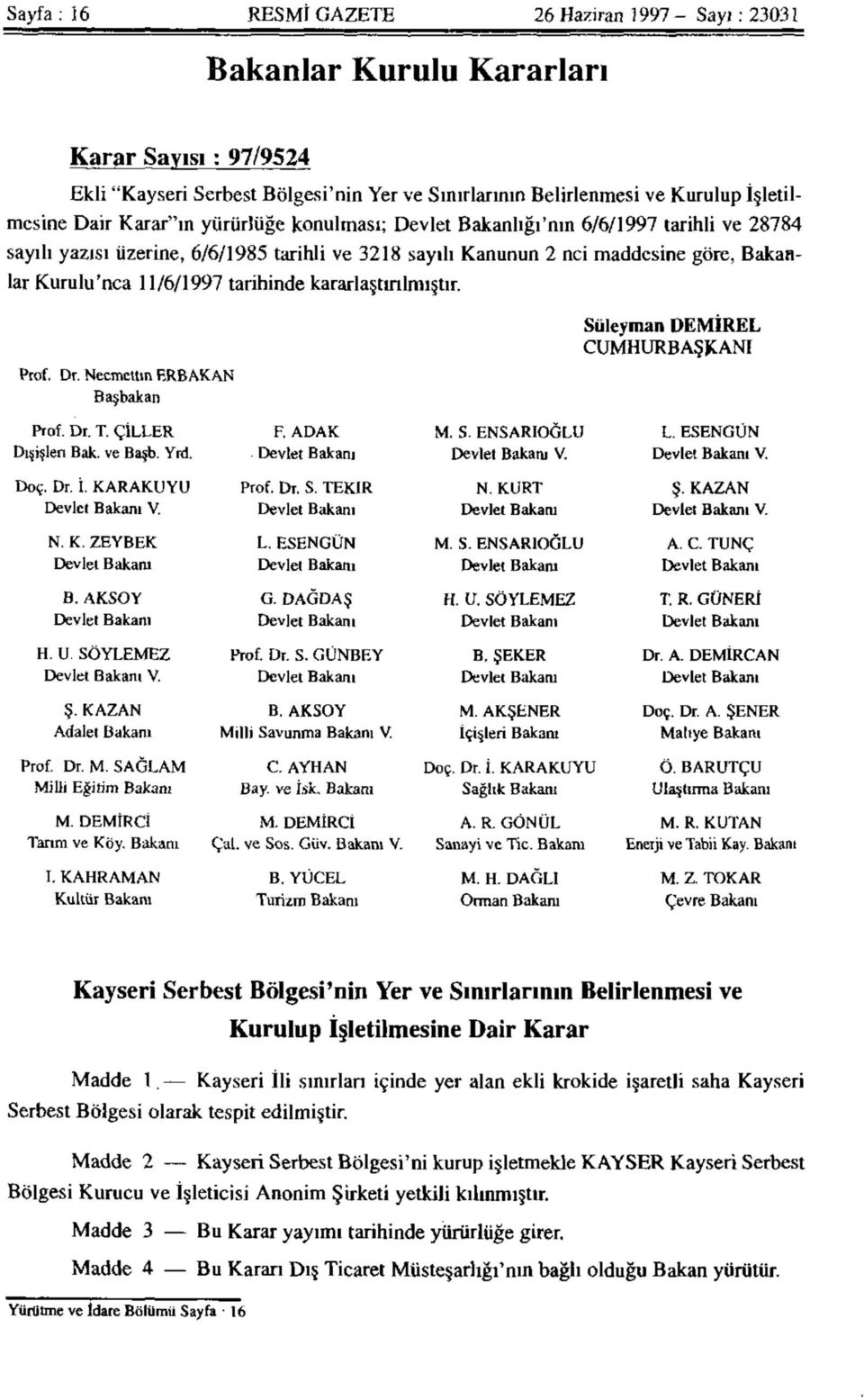 tarihinde kararlaştırılmıştır. Prof. Dr. Necmettin ERBAKAN Başbakan Prof. Dr. T. ÇİLLER Dışişlen Bak. ve Başb. Yrd. Doç. Dr. İ. KARAKUYU Devlet Bakanı V. F. ADAK Devlet Bakanı Prof. Dr. S.