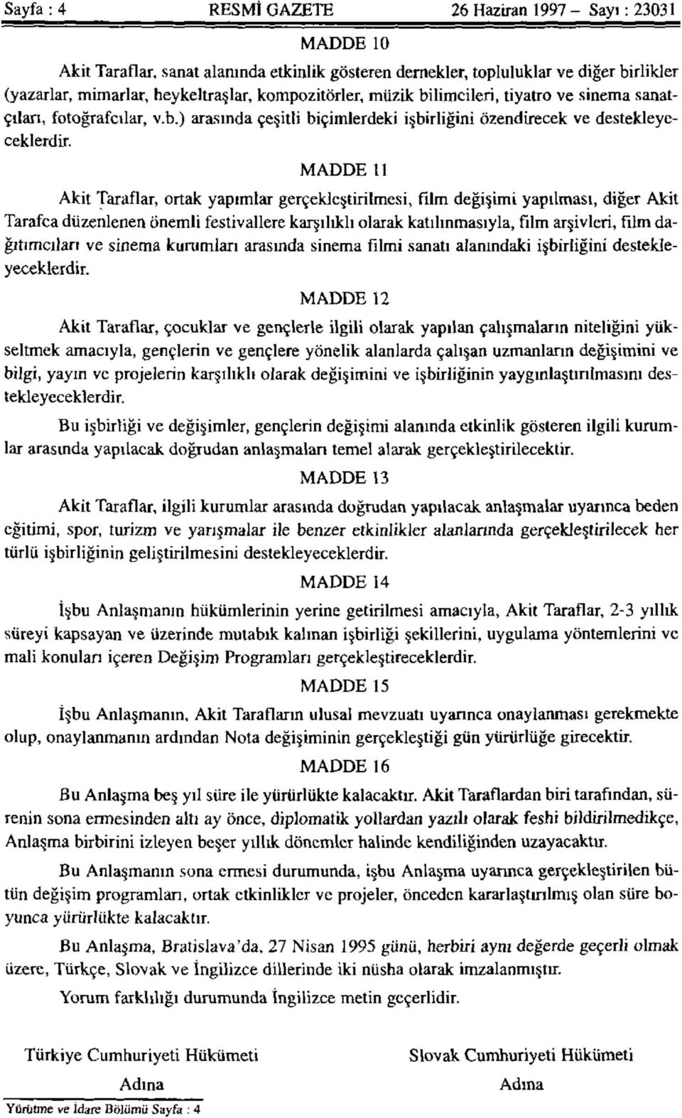 MADDE 11 Akit Taraflar, ortak yapımlar gerçekleştirilmesi, film değişimi yapılması, diğer Akit Tarafça düzenlenen önemli festivallere karşılıklı olarak katılınmasıyla, film arşivleri, film