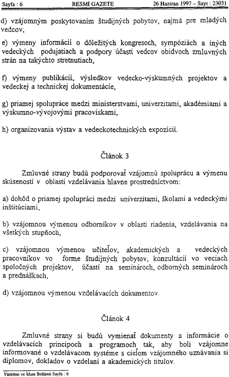 priamej spoluprâce medzi mirıisterstvami, univerzitami, akademiami a vyskumno-vyvojovymi pracoviskami, h.