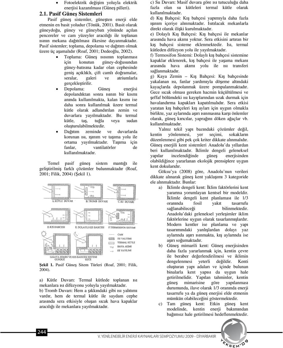 Pasif sistemler; toplama, depolama ve datm olmak üzere üç aamaldr (Roaf, 2001; Dedeolu, 2002).