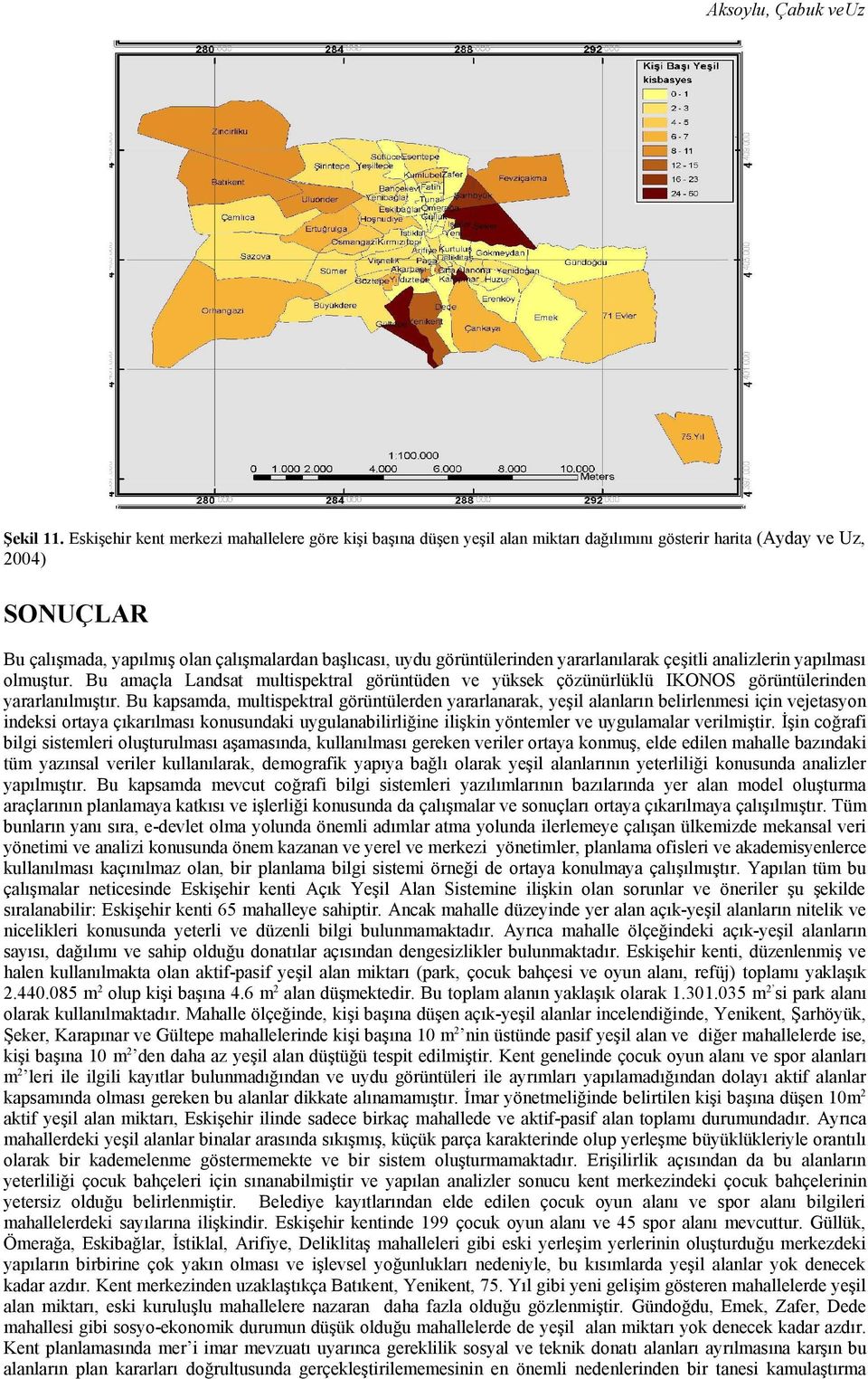 görüntülerinden yararlanılarak çeşitli analizlerin yapılması olmuştur. Bu amaçla Landsat multispektral görüntüden ve yüksek çözünürlüklü IKONOS görüntülerinden yararlanılmıştır.