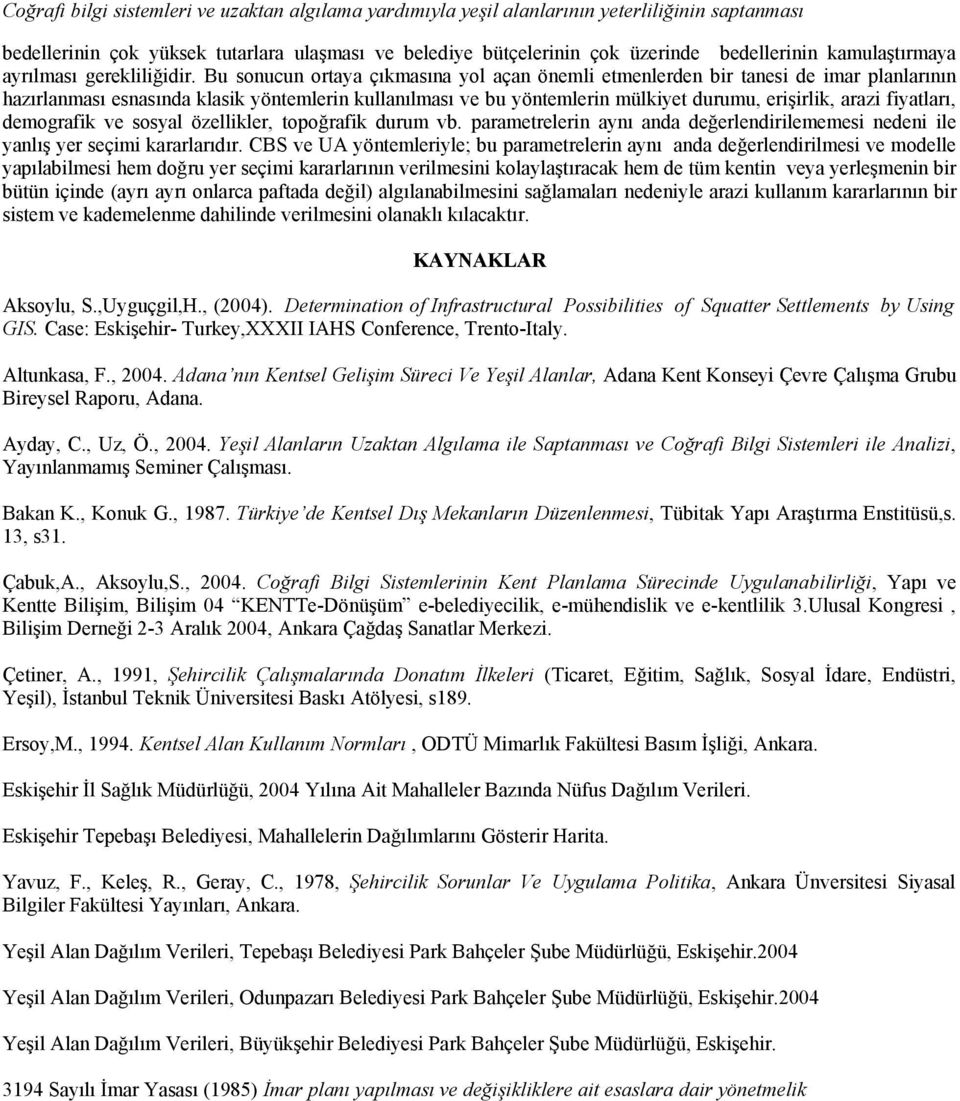 Bu sonucun ortaya çıkmasına yol açan önemli etmenlerden bir tanesi de imar planlarının hazırlanması esnasında klasik yöntemlerin kullanılması ve bu yöntemlerin mülkiyet durumu, erişirlik, arazi