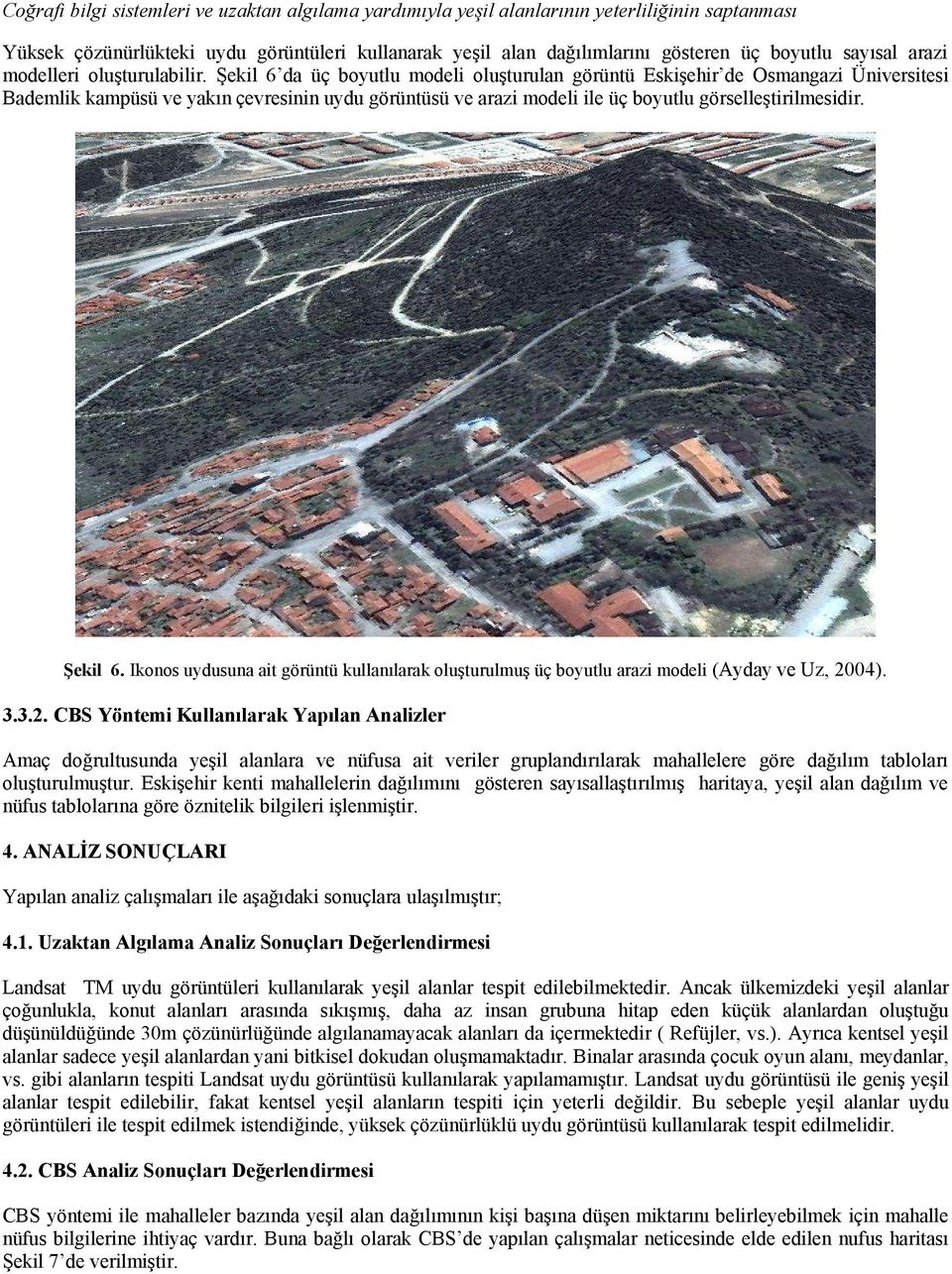 Şekil 6 da üç boyutlu modeli oluşturulan görüntü Eskişehir de Osmangazi Üniversitesi Bademlik kampüsü ve yakın çevresinin uydu görüntüsü ve arazi modeli ile üç boyutlu görselleştirilmesidir. Şekil 6.
