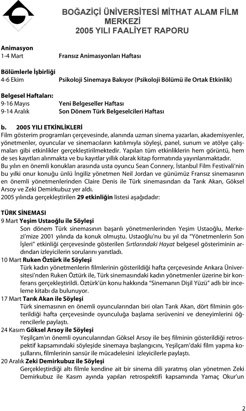 2005 YILI ETKİNLİKLERİ Film gösterim programları çerçevesinde, alanında uzman sinema yazarları, akademisyenler, yönetmenler, oyuncular ve sinemacıların katılımıyla söyleşi, panel, sunum ve atölye