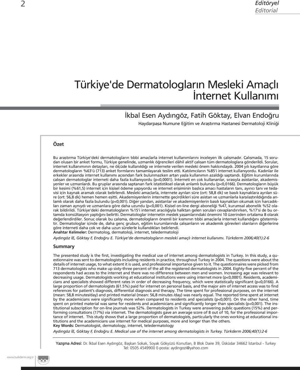 Çalıflmada, 15 sorudan oluflan bir anket formu, Türkiye genelinde, uzmanlık ö rencileri dâhil aktif çalıflan tüm dermatologlara gönderildi.