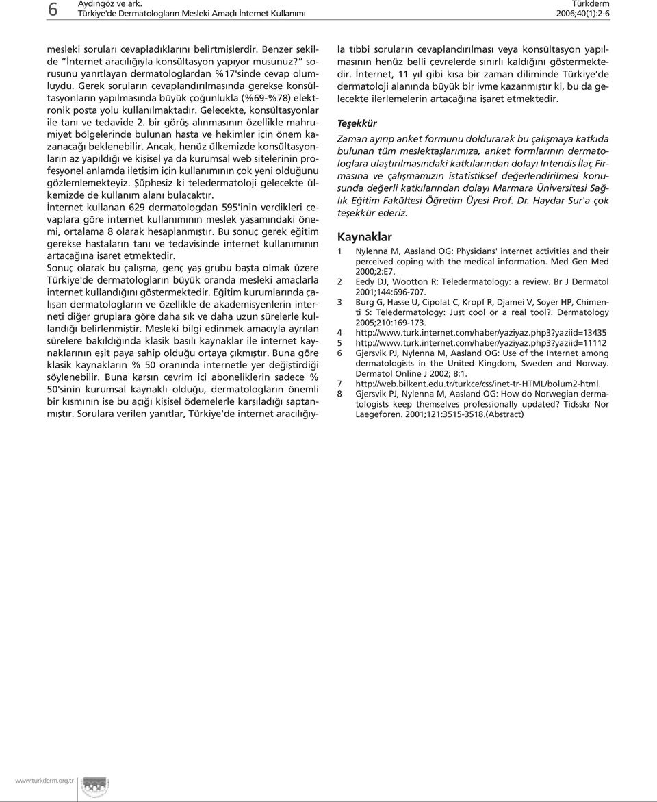 Gerek sorular n cevapland r lmas nda gerekse konsültasyonlar n yap lmas nda büyük ço unlukla (%69-%78) elektronik posta yolu kullan lmaktad r. Gelecekte, konsültasyonlar ile tan ve tedavide 2.