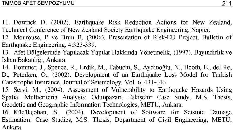 Bayındırlık ve İskan Bakanlığı, Ankara. 14. Bommer, J., Spence, R., Erdik, M., Tabuchi, S., Aydınoğlu, N., Booth, E., del Re, D., Peterken, O., (2002).