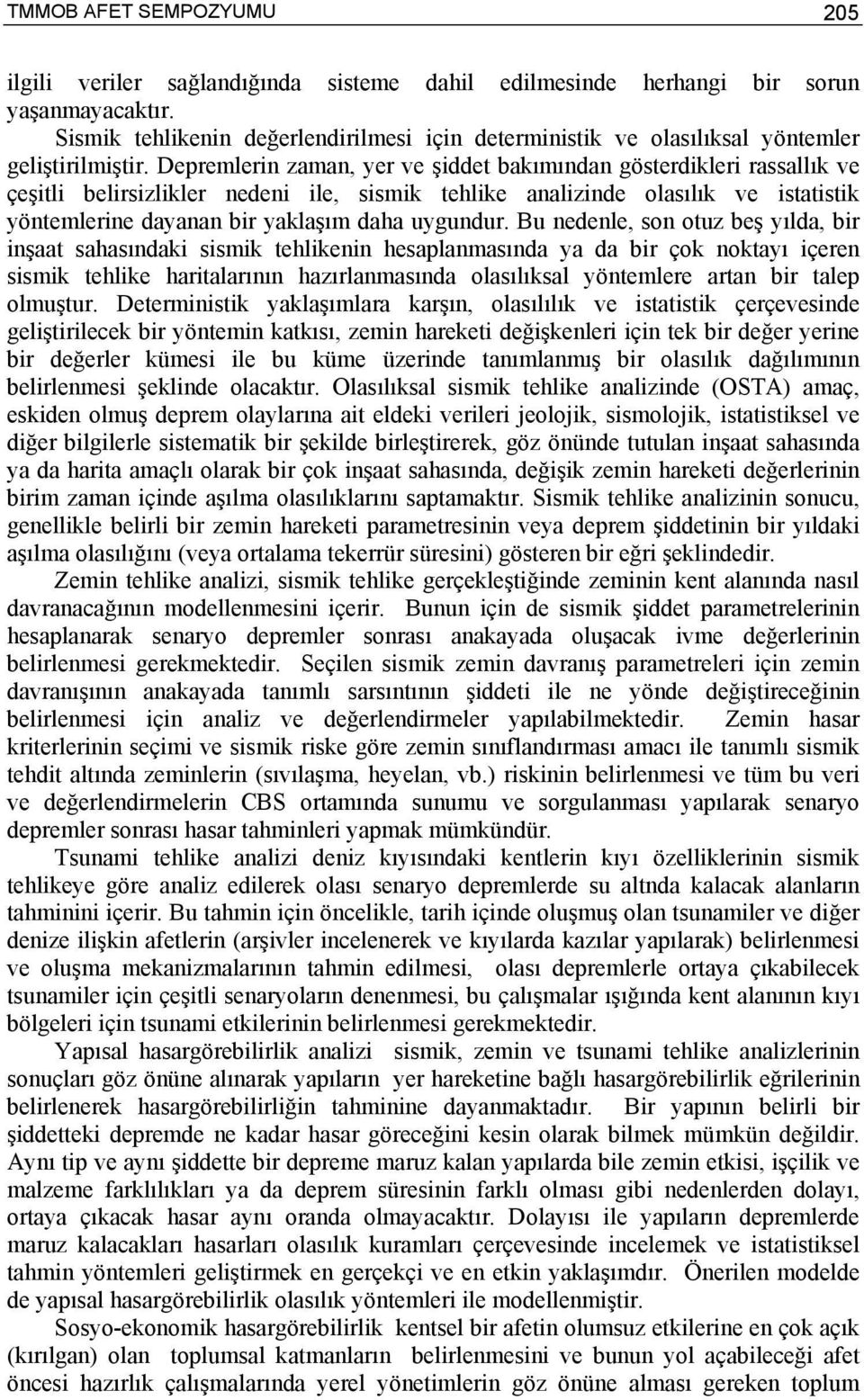 Depremlerin zaman, yer ve şiddet bakımından gösterdikleri rassallık ve çeşitli belirsizlikler nedeni ile, sismik tehlike analizinde olasılık ve istatistik yöntemlerine dayanan bir yaklaşım daha