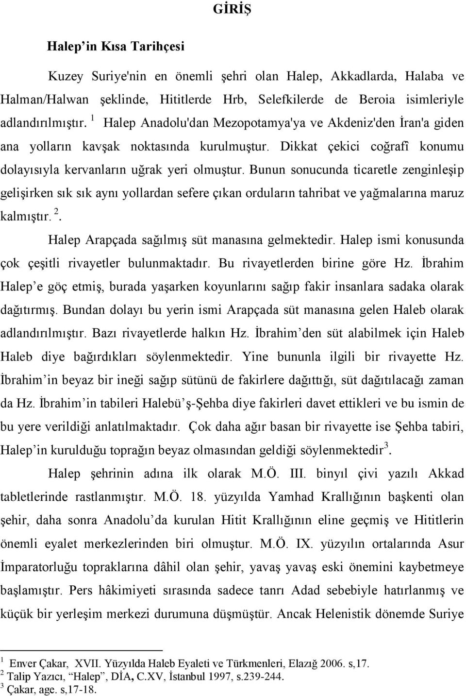 Bunun sonucunda ticaretle zenginleşip gelişirken sık sık aynı yollardan sefere çıkan orduların tahribat ve yağmalarına maruz kalmıştır. 2. Halep Arapçada sağılmış süt manasına gelmektedir.