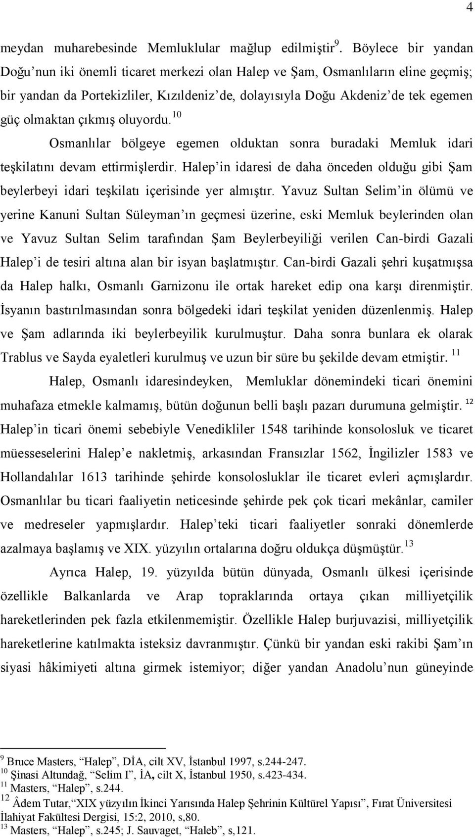 çıkmış oluyordu. 10 Osmanlılar bölgeye egemen olduktan sonra buradaki Memluk idari teşkilatını devam ettirmişlerdir.