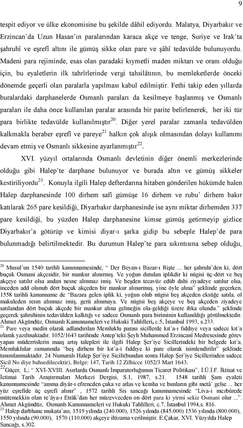 Madeni para rejiminde, esas olan paradaki kıymetli maden miktarı ve oranı olduğu için, bu eyaletlerin ilk tahrîrlerinde vergi tahsilâtının, bu memleketlerde önceki dönemde geçerli olan paralarla