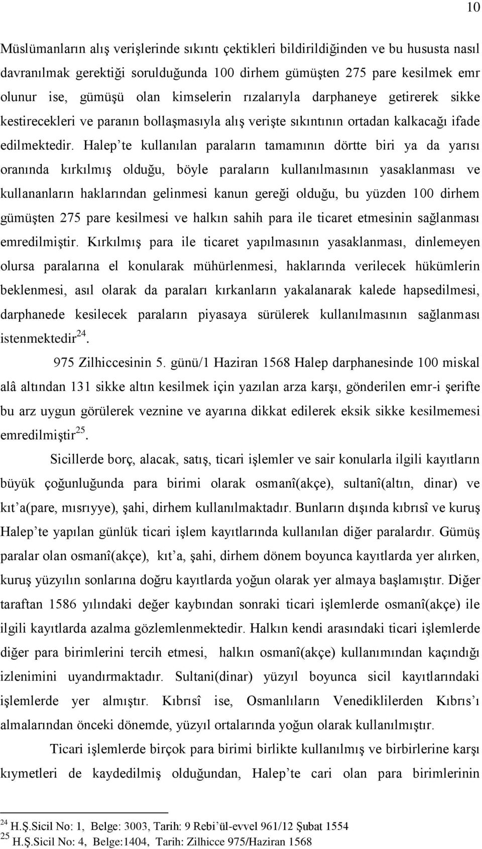 Halep te kullanılan paraların tamamının dörtte biri ya da yarısı oranında kırkılmış olduğu, böyle paraların kullanılmasının yasaklanması ve kullananların haklarından gelinmesi kanun gereği olduğu, bu