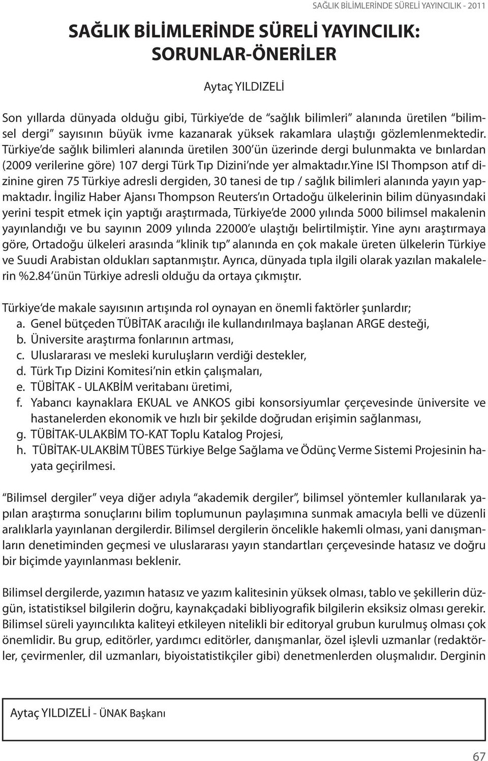Türkiye de sağlık bilimleri alanında üretilen 300 ün üzerinde dergi bulunmakta ve bınlardan (2009 verilerine göre) 107 dergi Türk Tıp Dizini nde yer almaktadır.