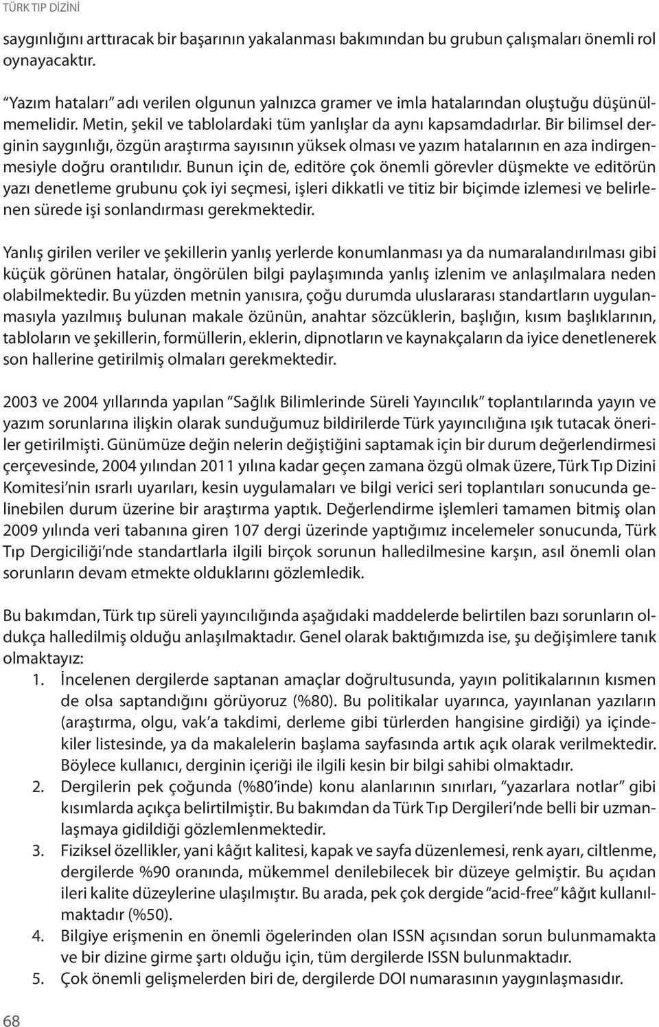 Bir bilimsel derginin saygınlığı, özgün araştırma sayısının yüksek olması ve yazım hatalarının en aza indirgenmesiyle doğru orantılıdır.