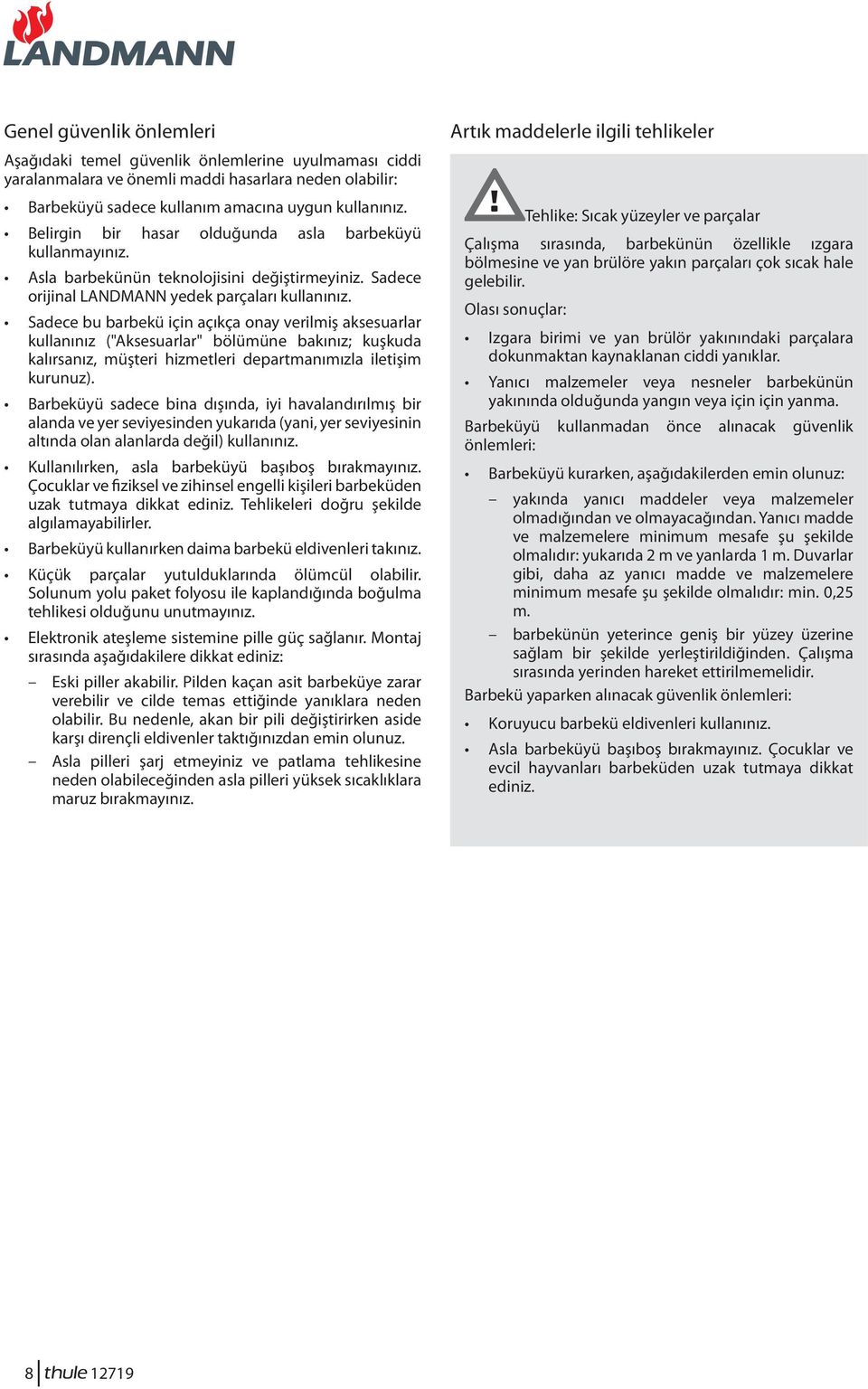 Sadece bu barbekü için açıkça onay verilmiş aksesuarlar kullanınız ("ksesuarlar" bölümüne bakınız; kuşkuda kalırsanız, müşteri hizmetleri departmanımızla iletişim kurunuz).