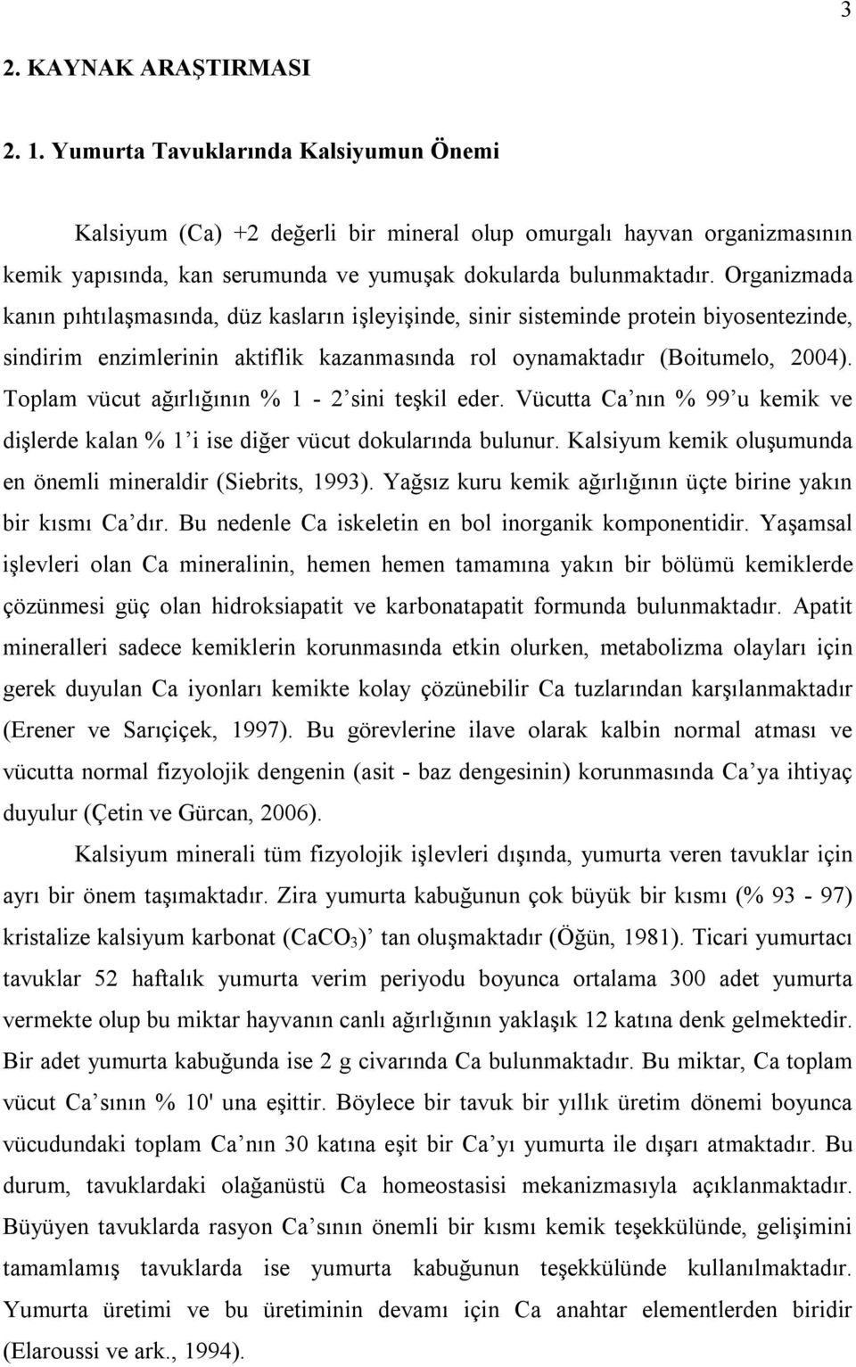 Organizmada kanın pıhtılaşmasında, düz kasların işleyişinde, sinir sisteminde protein biyosentezinde, sindirim enzimlerinin aktiflik kazanmasında rol oynamaktadır (Boitumelo, 2004).