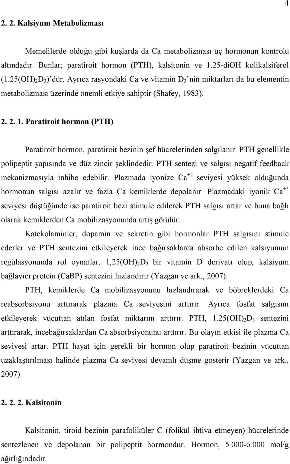 83). 2. 2. 1. Paratiroit hormon (PTH) Paratiroit hormon, paratiroit bezinin şef hücrelerinden salgılanır. PTH genellikle polipeptit yapısında ve düz zincir şeklindedir.