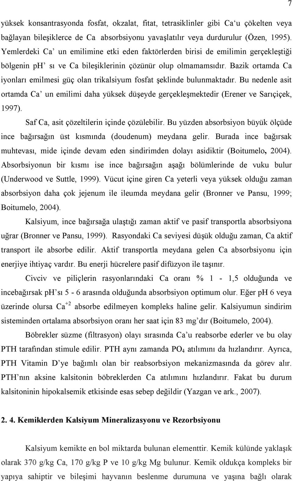 Bazik ortamda Ca iyonları emilmesi güç olan trikalsiyum fosfat şeklinde bulunmaktadır. Bu nedenle asit ortamda Ca un emilimi daha yüksek düşeyde gerçekleşmektedir (Erener ve Sarıçiçek, 1997).