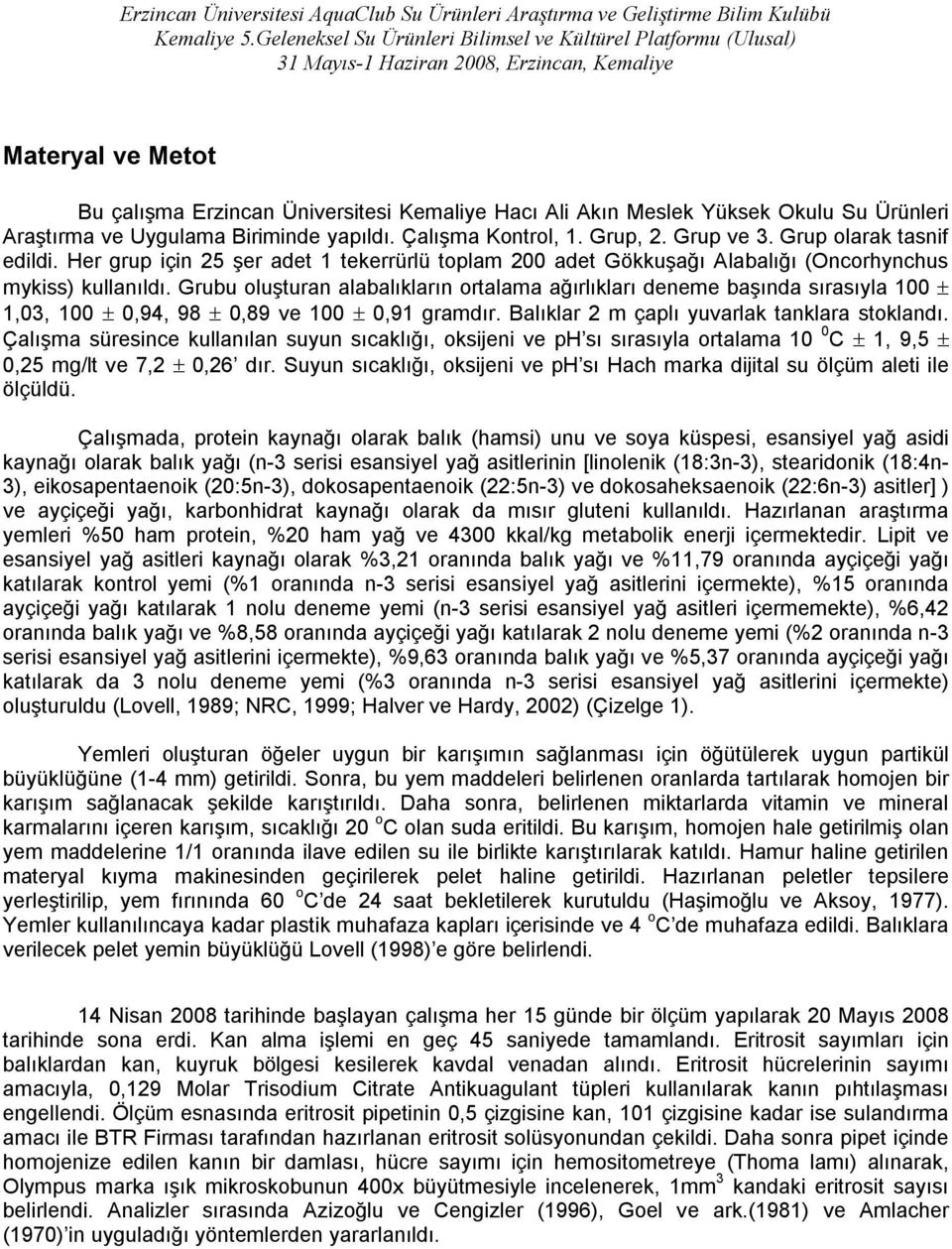 Grubu oluşturan alabalıkların ortalama ağırlıkları deneme başında sırasıyla 0 3, 0 0,94, 98 0,89 ve 0 0,91 gramdır. Balıklar 2 m çaplı yuvarlak tanklara stoklandı.