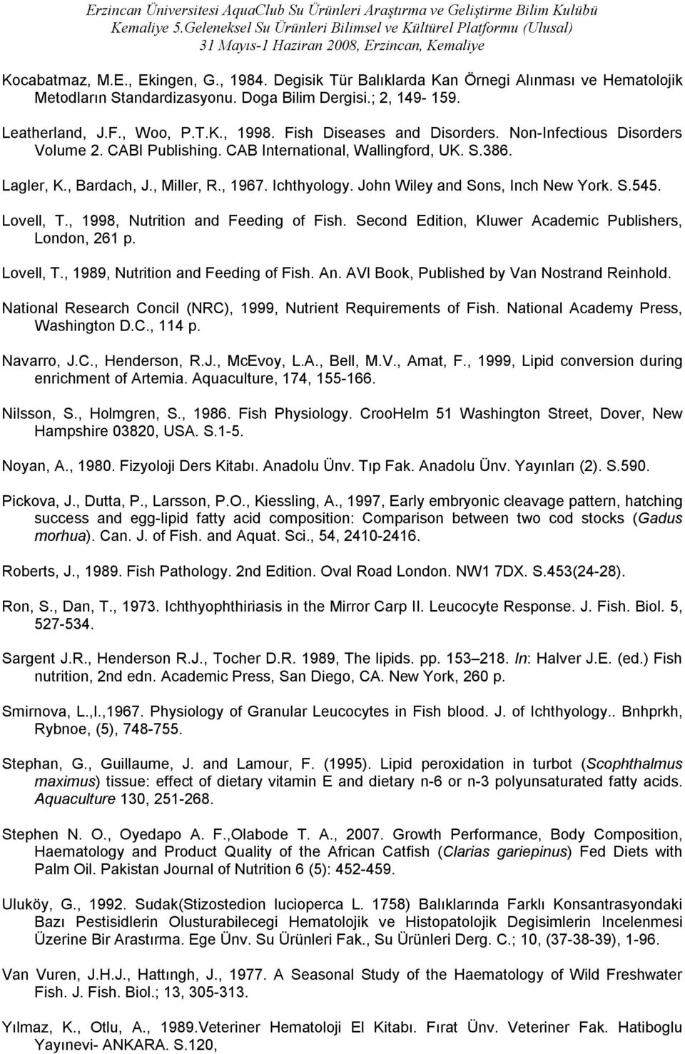 John Wiley and Sons, Inch New York. S.5. Lovell, T., 1998, Nutrition and Feeding of Fish. Second Edition, Kluwer Academic Publishers, London, 261 p. Lovell, T., 1989, Nutrition and Feeding of Fish.