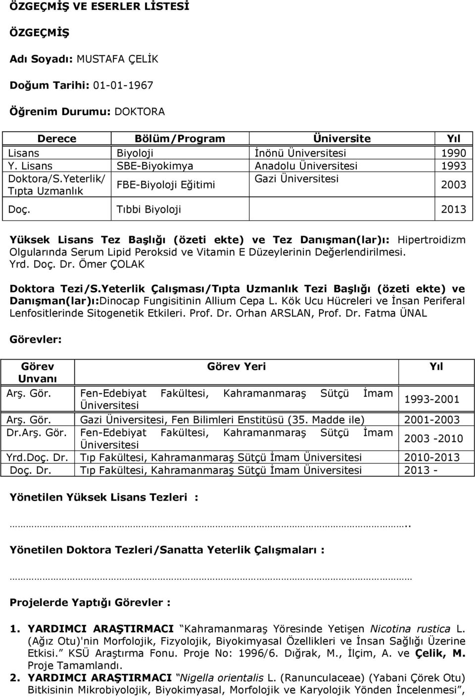 Tıbbi Biyoloji 2013 Yüksek Lisans Tez Başlığı (özeti ekte) ve Tez Danışman(lar)ı: Hipertroidizm Olgularında Serum Lipid Peroksid ve Vitamin E Düzeylerinin Değerlendirilmesi. Yrd. Doç. Dr.