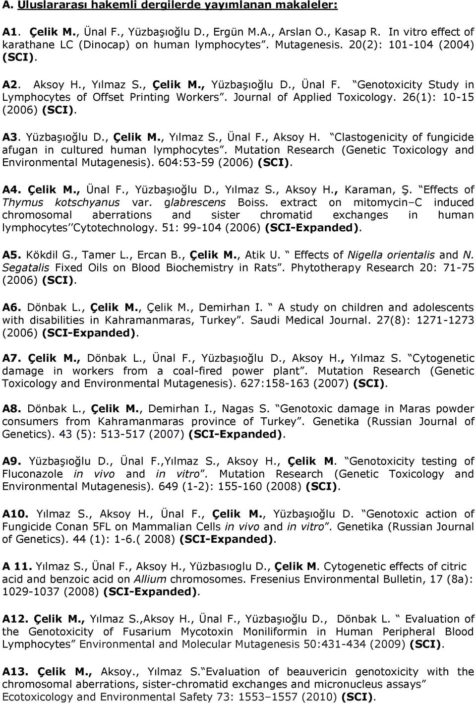 26(1): 10-15 (2006) (SCI). A3. Yüzbaşıoğlu D., Çelik M., Yılmaz S., Ünal F., Aksoy H. Clastogenicity of fungicide afugan in cultured human lymphocytes.